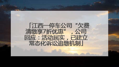 江西一停车公司“欠费清缴享7折优惠”，公司回应：活动属实，已建立常态化诉讼追缴机制