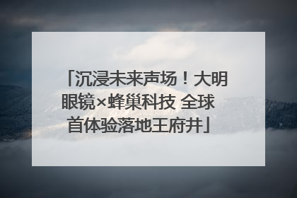沉浸未来声场！大明眼镜×蜂巢科技 全球首体验落地王府井