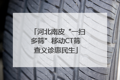 河北南皮“一扫多筛”移动CT筛查义诊惠民生