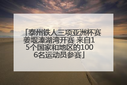 泰州铁人三项亚洲杯赛姜堰溱湖湾开赛 来自15个国家和地区的1006名运动员参赛