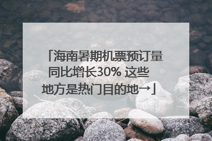 海南暑期机票预订量同比增长30% 这些地方是热门目的地→