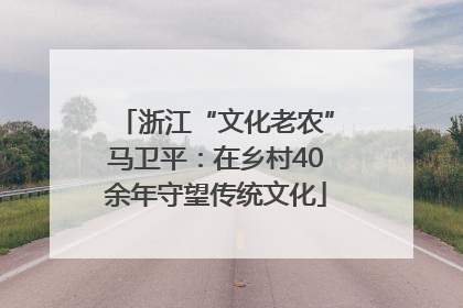 浙江“文化老农”马卫平:在乡村40余年守望传统文化