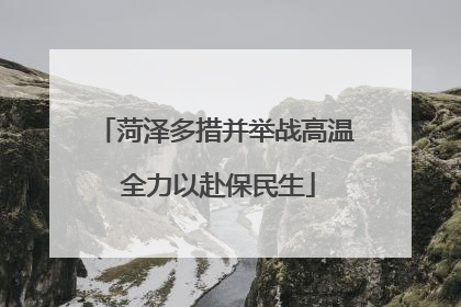 菏泽多措并举战高温 全力以赴保民生