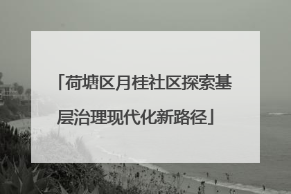 荷塘区月桂社区探索基层治理现代化新路径