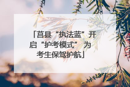 莒县“执法蓝”开启“护考模式” 为考生保驾护航