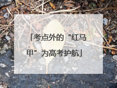 考点外的“红马甲”为高考护航