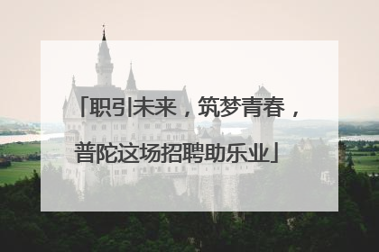 职引未来，筑梦青春，普陀这场招聘助乐业