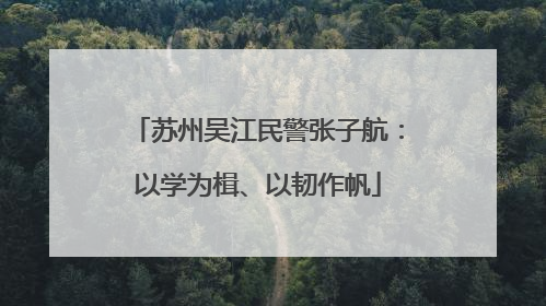 苏州吴江民警张子航：以学为楫、以韧作帆