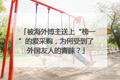 被海外博主送上“榜一”的爱采购，为何受到了外国友人的青睐？