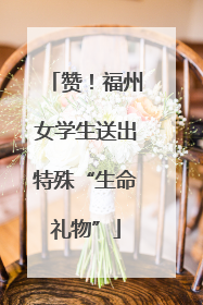 赞！福州女学生送出特殊“生命礼物”