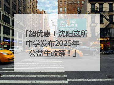 超优惠！沈阳这所中学发布2025年公益生政策！