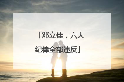 邓立佳，六大纪律全部违反