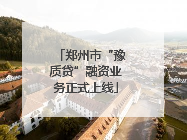 郑州市“豫质贷”融资业务正式上线