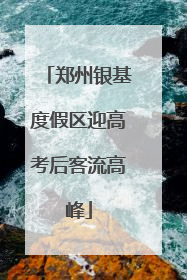 郑州银基度假区迎高考后客流高峰