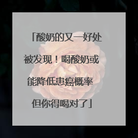 酸奶的又一好处被发现！喝酸奶或能降低患癌概率 但你得喝对了