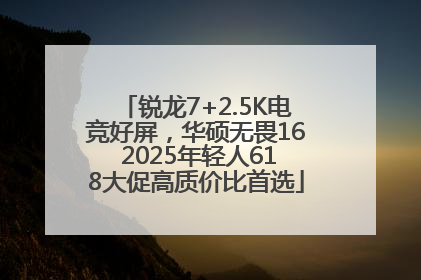 锐龙7+2.5K电竞好屏，华硕无畏16 2025年轻人618大促高质价比首选