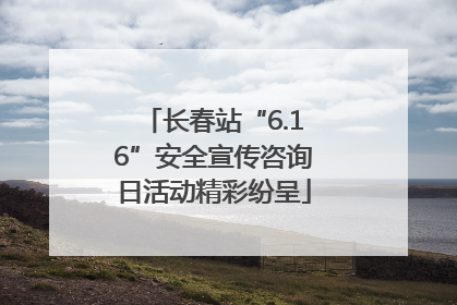 长春站“6.16”安全宣传咨询日活动精彩纷呈