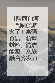 陕西白河“链长制”火了！富硒食品、新型材料、清洁能源、文旅融合齐发力