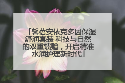 馨蓓安依克多因保湿舒润套装 科技与自然的双重馈赠，开启精准水润护理新时代