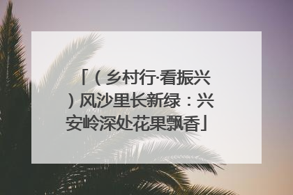 （乡村行·看振兴）风沙里长新绿：兴安岭深处花果飘香