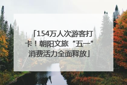 154万人次游客打卡！朝阳文旅“五一”消费活力全面释放