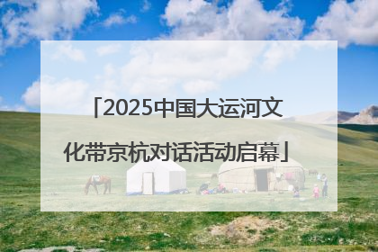 2025中国大运河文化带京杭对话活动启幕