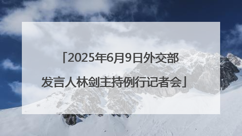 2025年6月9日外交部发言人林剑主持例行记者会