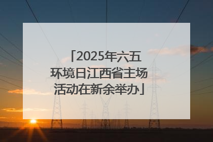 2025年六五环境日江西省主场活动在新余举办