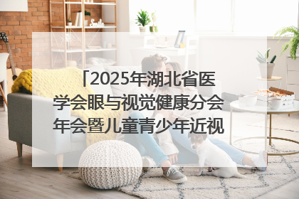 2025年湖北省医学会眼与视觉健康分会年会暨儿童青少年近视防控研讨会在荆召开