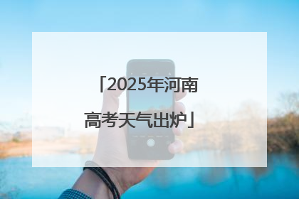 2025年河南高考天气出炉