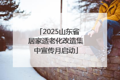 2025山东省居家适老化改造集中宣传月启动
