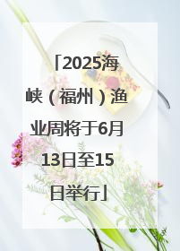 2025海峡（福州）渔业周将于6月13日至15日举行
