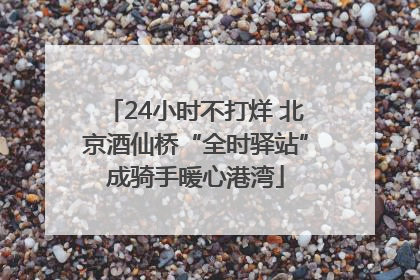 24小时不打烊 北京酒仙桥“全时驿站”成骑手暖心港湾