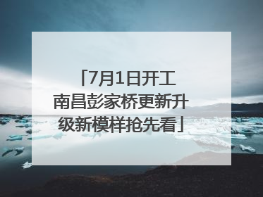 7月1日开工 南昌彭家桥更新升级新模样抢先看
