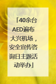 40余台AED遍布大兴机场，安全宣传咨询日主题活动举办