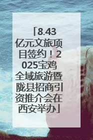 8.43亿元文旅项目签约！2025宝鸡全域旅游暨陇县招商引资推介会在西安举办