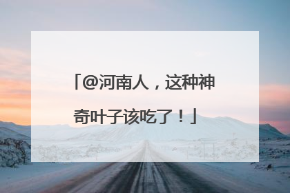 @河南人，这种神奇叶子该吃了！