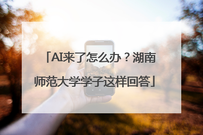 AI来了怎么办？湖南师范大学学子这样回答
