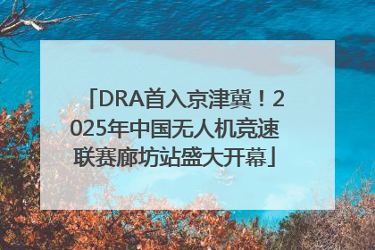 DRA首入京津冀！2025年中国无人机竞速联赛廊坊站盛大开幕